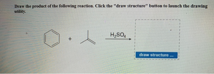 Draw the product of the following reaction. Click the "draw structure" button to launch the drawing
utility.
t
H₂SO4
draw structure