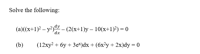 Solve the following:
(a)((x+1)? – y²) - (2(x+1)y – 10(x+1)?) = 0
dx
(b)
(12ху? + бу + 3е*)dx + (6x?у + 2х)dy %3D 0
