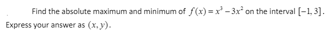 Find the absolute maximum and minimum of f(x)=x² - 3x on the interval [-1, 3].
Express your answer as (x, y).
