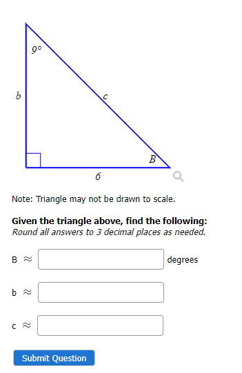 Gº
90
8
6
Note: Triangle may not be drawn to scale.
Given the triangle above, find the following:
Round all answers to 3 decimal places as needed.
B≈
b≈
B
Submit Question
degrees