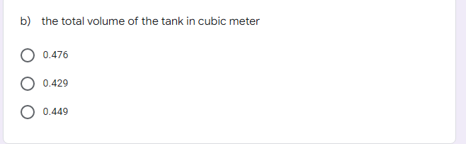b) the total volume of the tank in cubic meter
O 0.476
O 0.429
O 0.449
