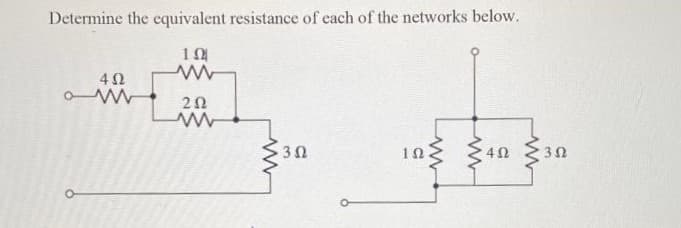 Determine the equivalent resistance of each of the networks below.
ΤΩ
4Ω
20
• 3 Ω
ΤΩ
4Ω
Μ
3Ω