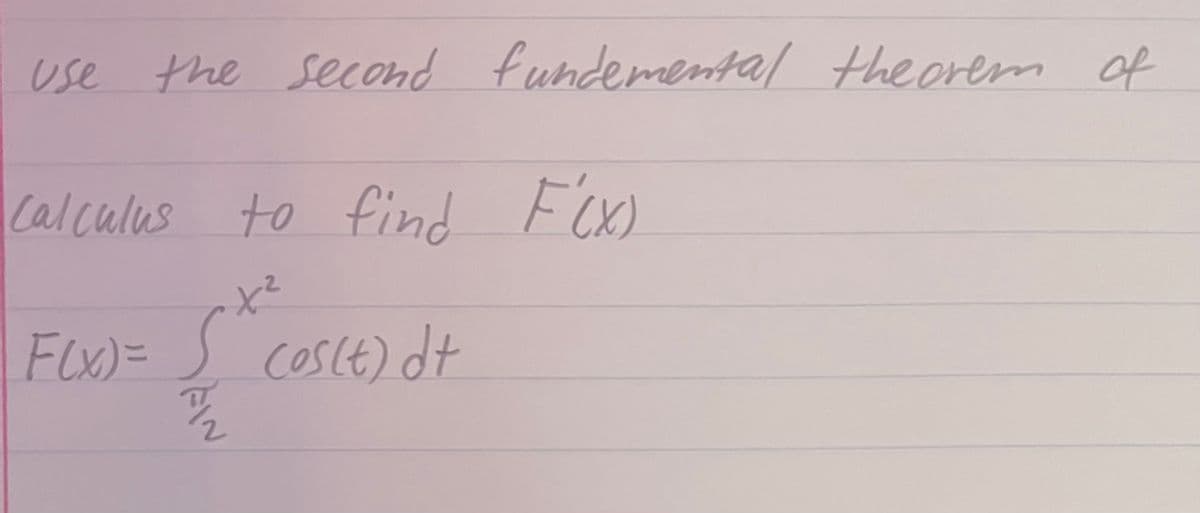 the second fundemental theorem of
Use the
Calculus to find F(x)
F(x) = S^ cos(t) dt
FIN
へ