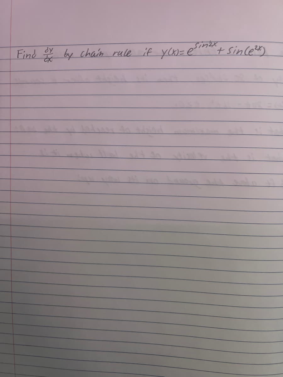 Find dy by chain rule if y(x)= esin³x + sin(e²)
Ex
d