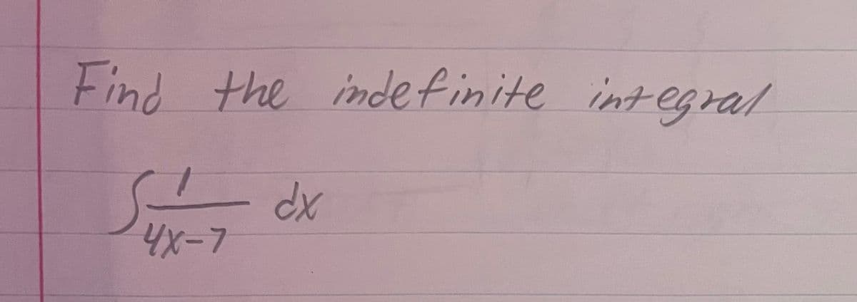 Find the indefinite integral
dx
4x-7