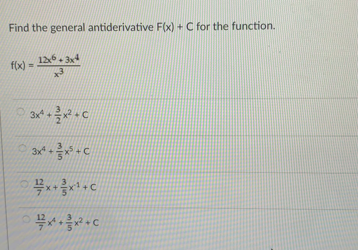 Find the general antiderivative F(x) + C for the function.
12x6+ 3x+
x3
f(x)
O 3x +
x2 + C
O 3x +
+ C
O12
-1 +C
x+=

