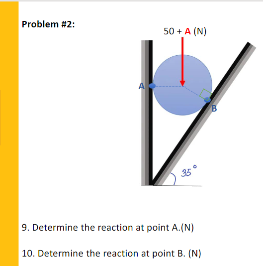Problem #2:
50 + A (N)
A
35
9. Determine the reaction at point A.(N)
| 10. Determine the reaction at point B. (N)
