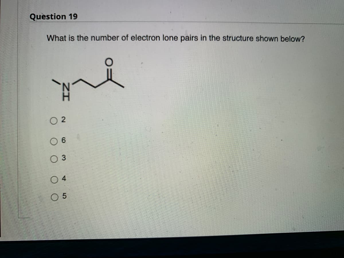 Question 19
What is the number of electron lone pairs in the structure shown below?
me
02
6
03
04
05
