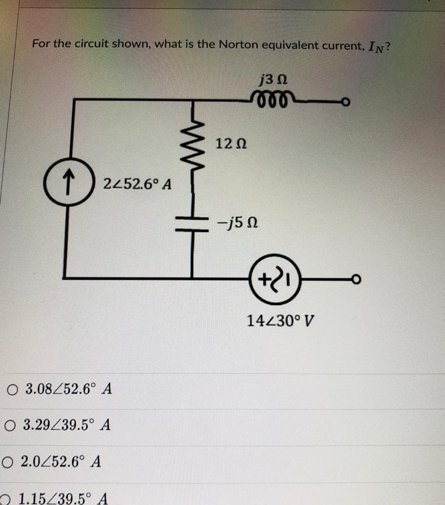 For the circuit shown, what is the Norton equivalent current, IN?
j3 N
12 0
2452.6° A
-j5 N
(+2)
14430° V
O 3.08452.6° A
O 3.29/39.5° A
O 2.0252.6° A
O 1.15/39.5° A
