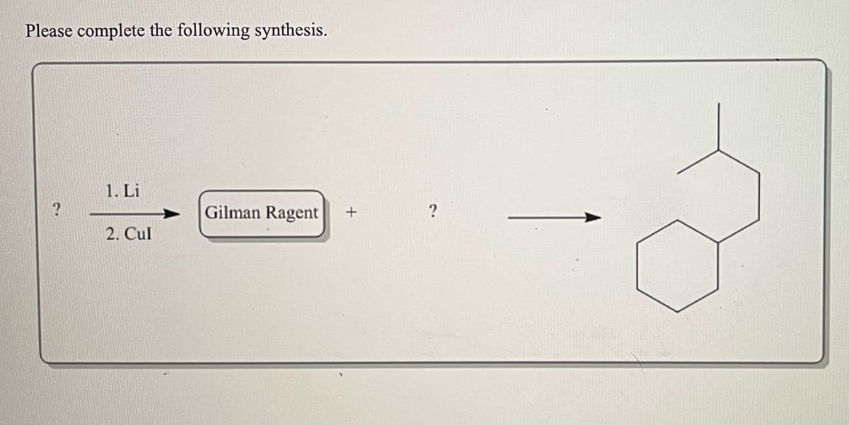 Please complete the following synthesis.
1. Li
Gilman Ragent
2. Cul
