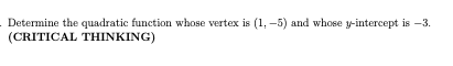 Determine the quadratic function whose vertex is (1, –5) and whose y-intercept is –3.
(CRITICAL THINKING)
