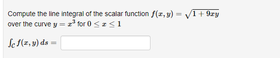 Compute the line integral of the scalar function f(x, y) = V1+ 9ry
over the curve y = x° for 0 <a < 1
Se f(x, y) ds =
