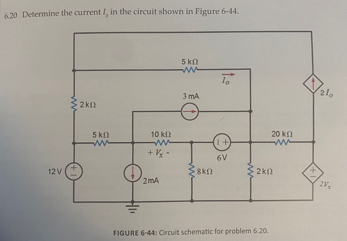 6.20 Determine the current I, in the circuit shown in Figure 6-44.
0.
5 k2
21o
3 mA
2k2
5 k2
10 k2
20 kN
+ V -
6V
+.
12 V
8kN
2k2
+.
2 mA
2Vx
FIGURE 6-44: Circuit schematic for problem 6.20.
