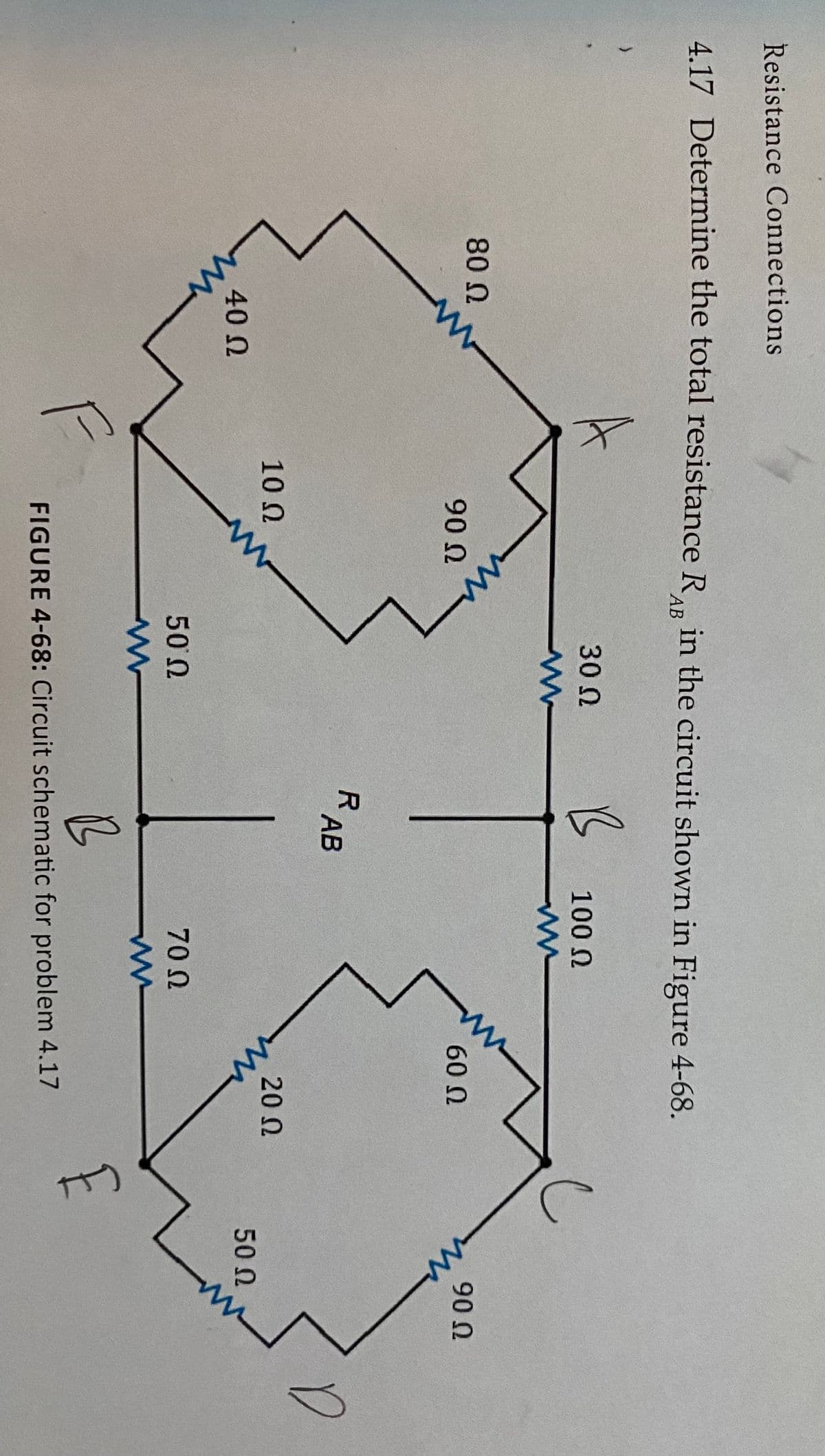 Resistance Connections
4.17 Determine the total resistance R, in the circuit shown in Figure 4-68.
АВ
A
30 N
100 N
90 0
80 0
60 0
90 N
RAB
АВ
20 2
10 0
50 N
40 N
50 2
70 0
FIGURE 4-68: Circuit schematic for problem 4.17
