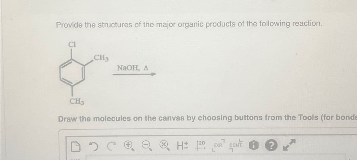 Provide the structures of the major organic products of the following reaction.
CH3
NaOH, A
CH3
Draw the molecules on the canvas by choosing buttons from the Tools (for bonds
ד
H± 2D EXP. CONT
?