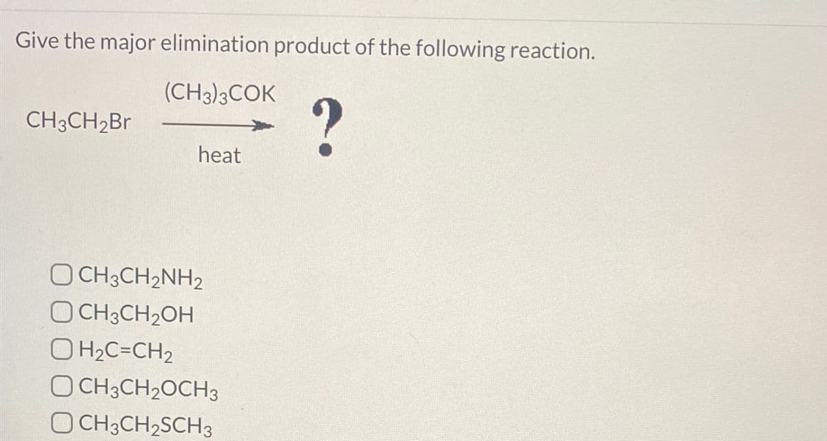 Give the major elimination product of the following reaction.
(CH3)3COK
CH3CH2Br
?
heat
OCH3CH2NH2
OCH3CH2OH
OH₂C=CH2
OCH3CH2OCH 3
OCH3CH2SCH3