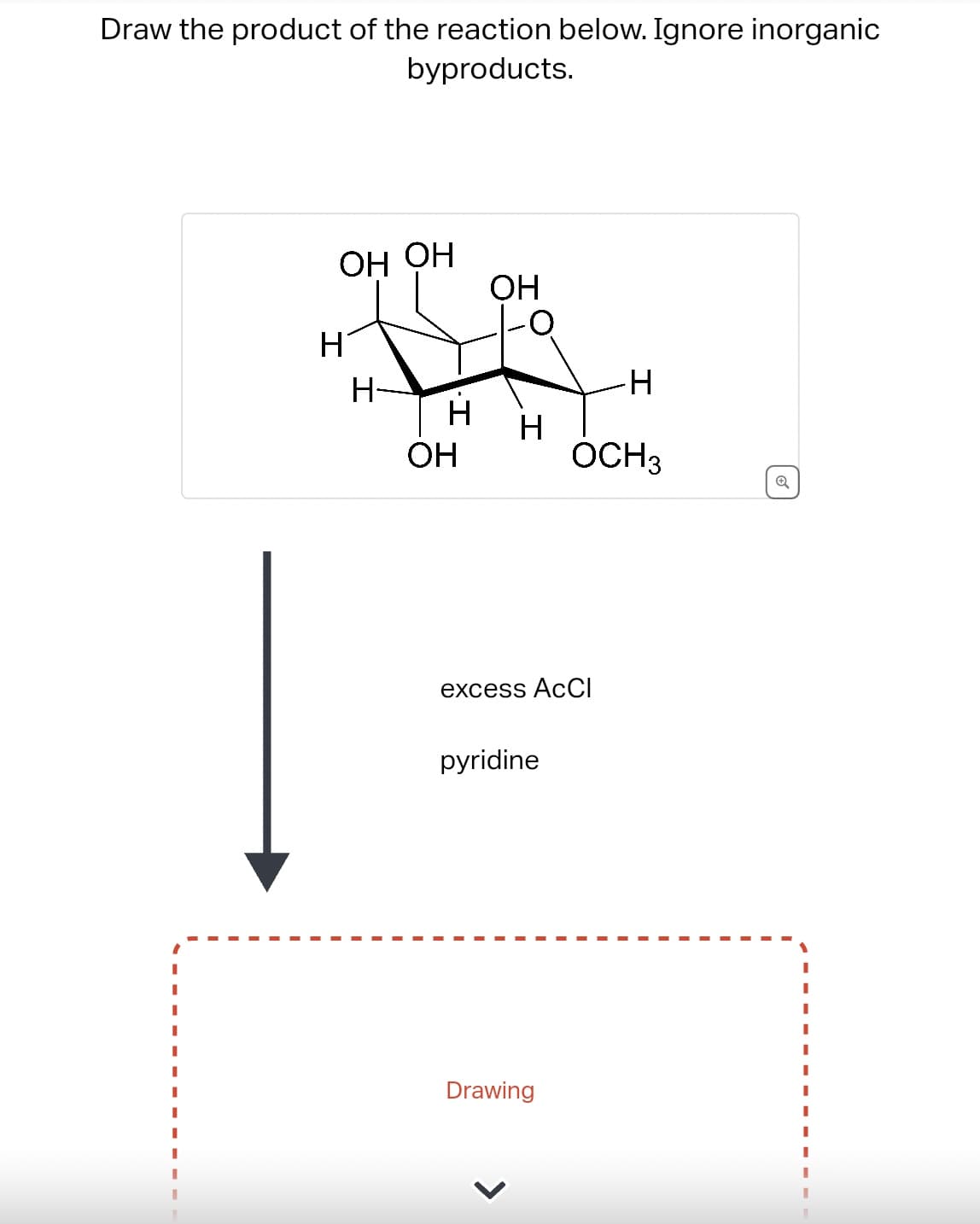 Draw the product of the reaction below. Ignore inorganic
byproducts.
OH OH
OH
H
H‍
H
H
H
OH
OCH 3
Q
excess ACCI
pyridine
Drawing