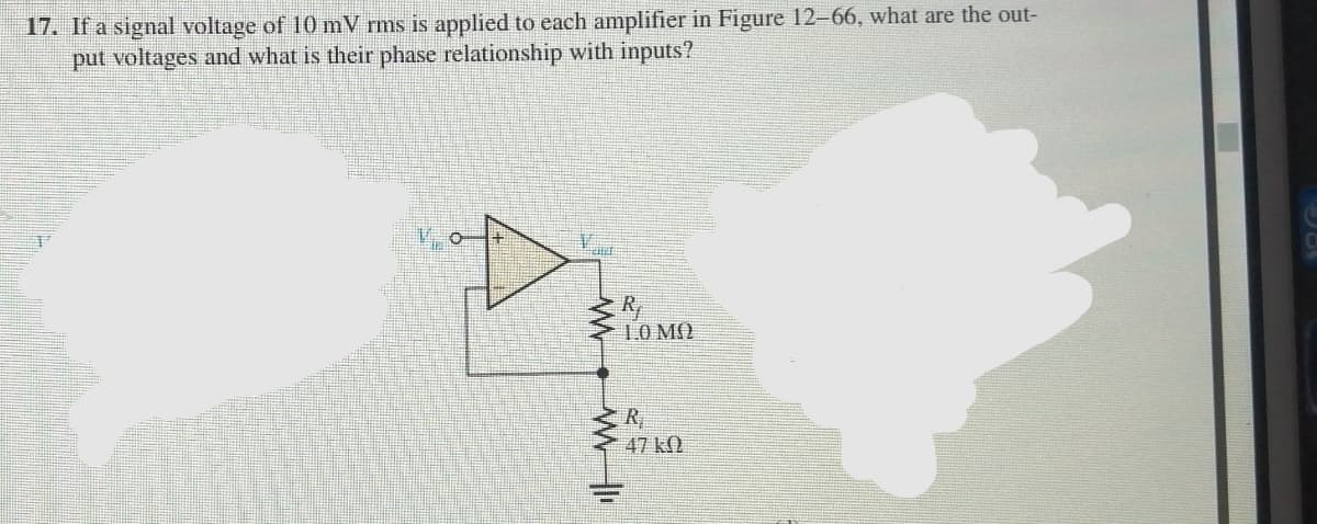17. If a signal voltage of 10 mV rms is applied to each amplifier in Figure 12–66, what are the out-
put voltages and what is their phase relationship with inputs?
1.0 MO
R
47 k
