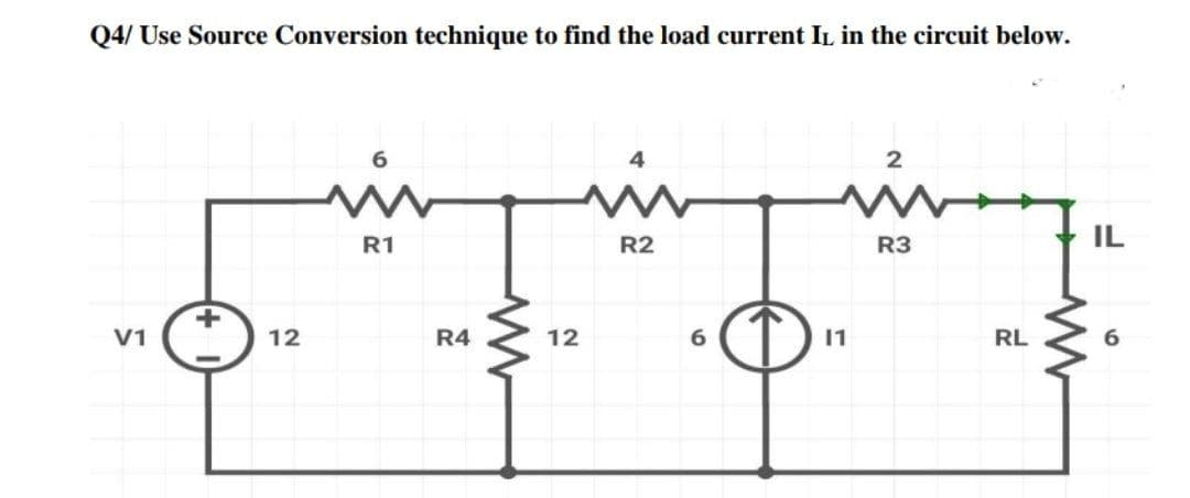 Q4/ Use Source Conversion technique to find the load current IL in the circuit below.
R1
R2
R3
IL
V1
12
R4
12
6.
11
RL
6
