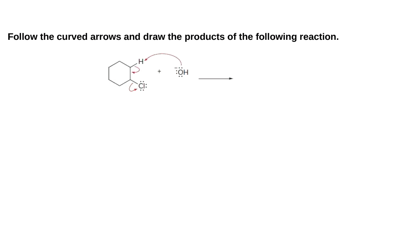 Follow the curved arrows and draw the products of the following reaction.
:OH
