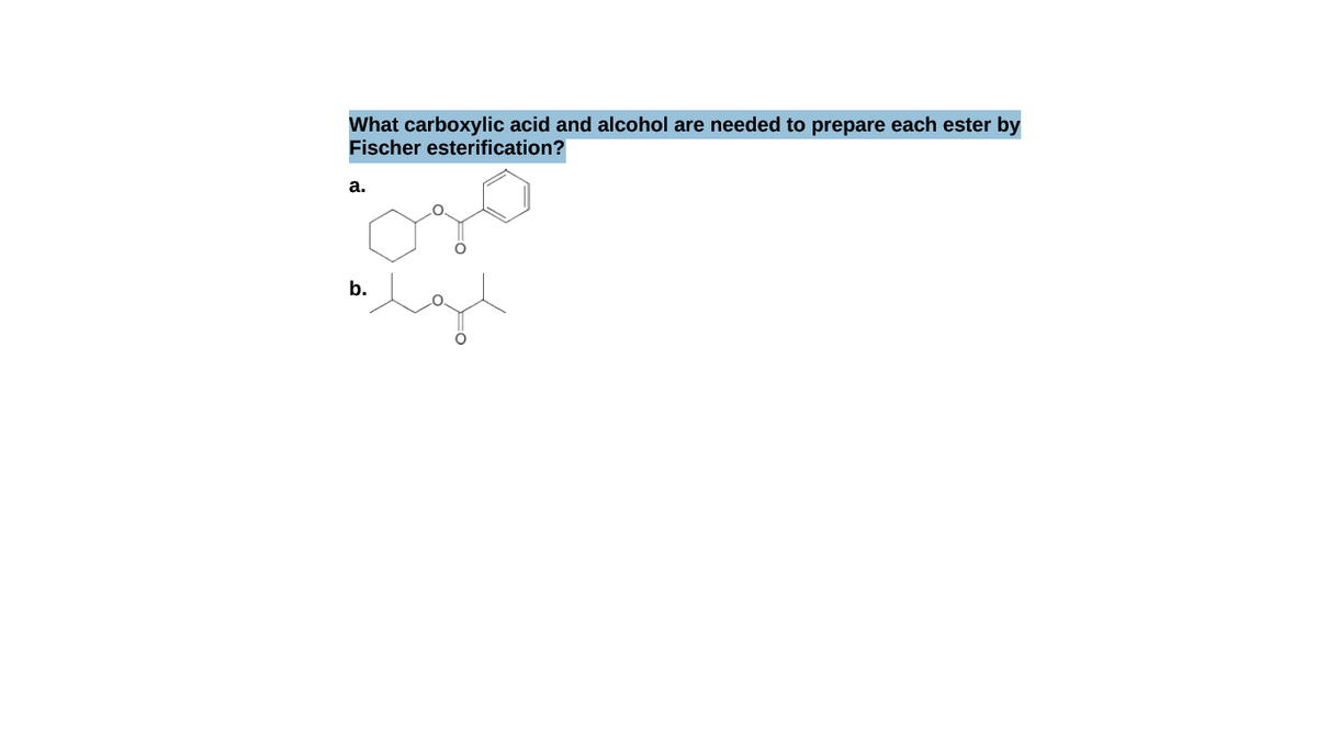 What carboxylic acid and alcohol are needed to prepare each ester by
Fischer esterification?
а.
b.

