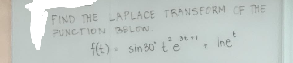 FIND THE LAPLACE TRANSFORM OF THE
FUNCTION BELOW.
2 3t+1
f(t)= sin 30 te
+
Ine
