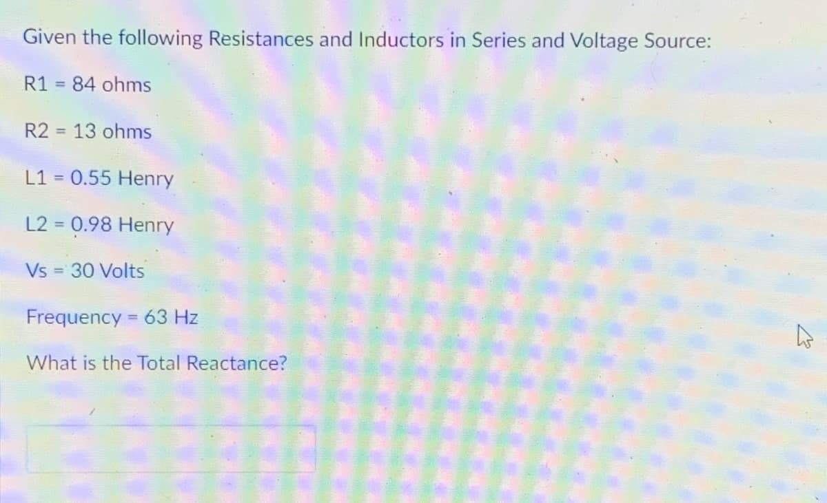 Given the following Resistances and Inductors in Series and Voltage Source:
R1 = 84 ohms
R2 = 13 ohms
%3D
L1 = 0.55 Henry
L2 = 0.98 Henry
Vs = 30 Volts
%3D
Frequency = 63 Hz
What is the Total Reactance?

