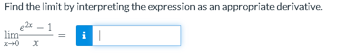 Find the limit by interpreting the expression as an appropriate derivative.
e2x 1
lim-
=
i 1
x→0 x