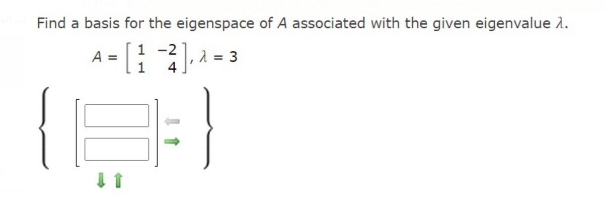 Find a basis for the eigenspace of A associated with the given eigenvalue 1.
[1
A =
1 -2
3
4
