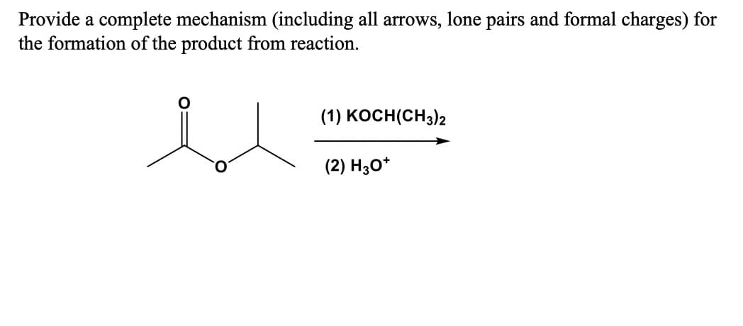 Provide a complete mechanism (including all arrows, lone pairs and formal charges) for
the formation of the product from reaction.
bl
(1) KOCH(CH3)2
(2) H3O+