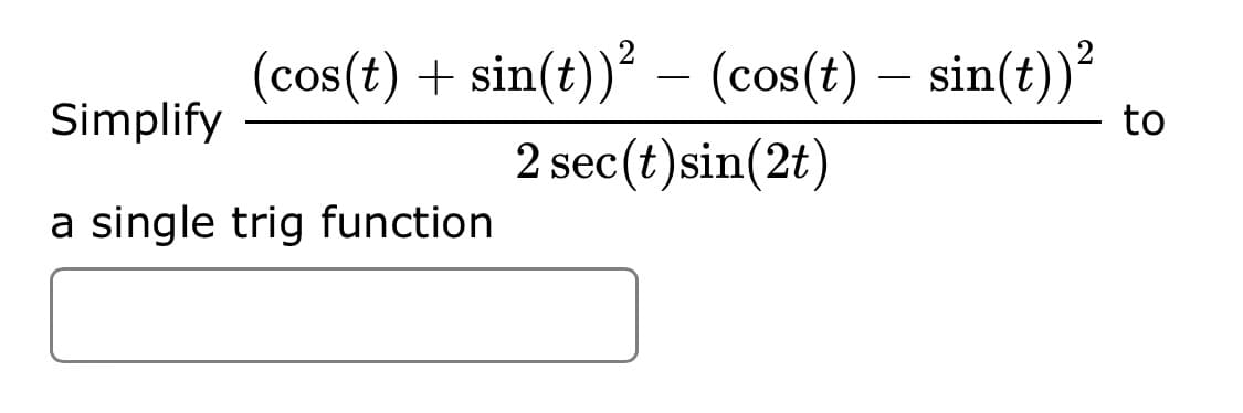 (cos(t) + sin(t)) – (cos(t) – sin(t))²
-
Simplify
to
2 sec(t)sin(2t)
a single trig function

