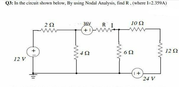 Q3: In the circuit shown below, By using Nodal Analysis, find R, (where I=2.359A)
36V
RI
10 Q
12 N
12 V
24 V
