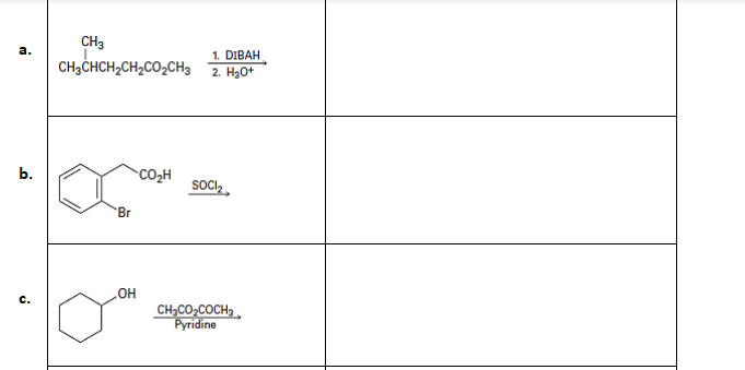 CH3
a.
CH3CHCH2CH2CO2CH3
1. DIBAH
2. H20+
b.
CO2H
SOCI,
Br
HO
CH;CO,COCH,.
Руridine
