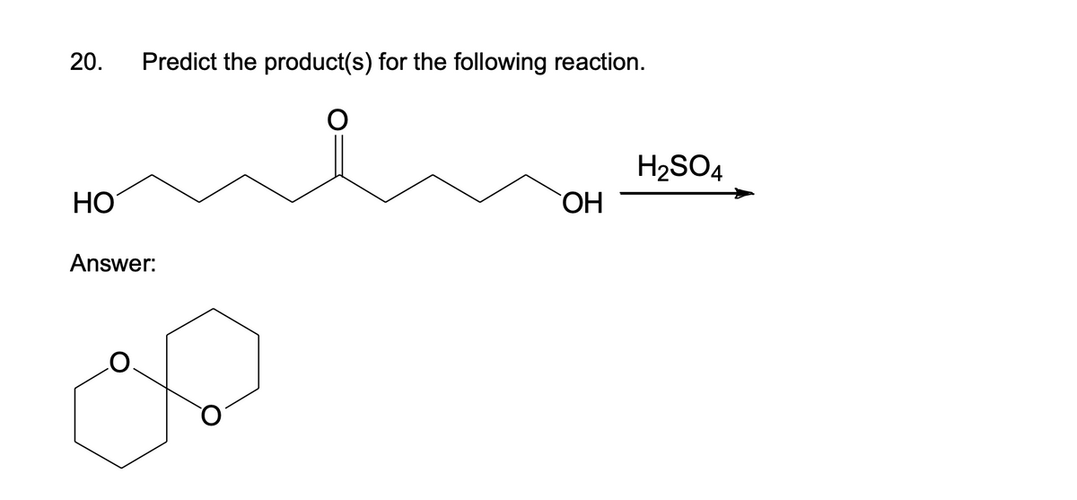 20.
Predict the product(s) for the following reaction.
HO
Answer:
H2SO4
OH