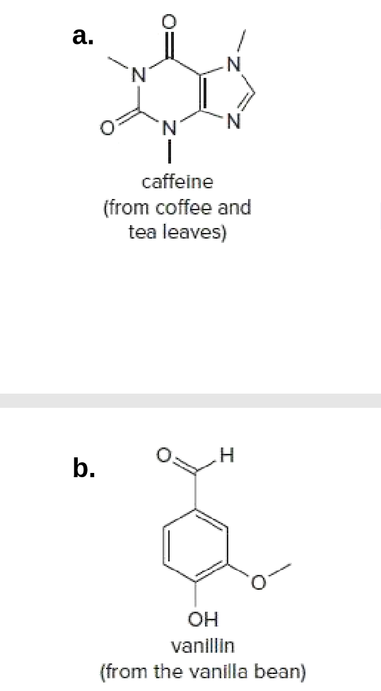 a.
caffeine
(from coffee and
tea leaves)
b.
он
vanillin
(from the vanilla bean)
