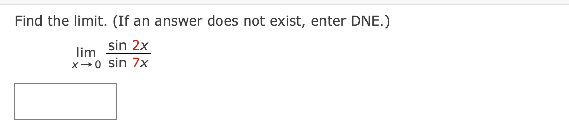 Find the limit. (If
an answer does not exist, enter DNE.)
sin 2x
lim
X→0 sin 7x
