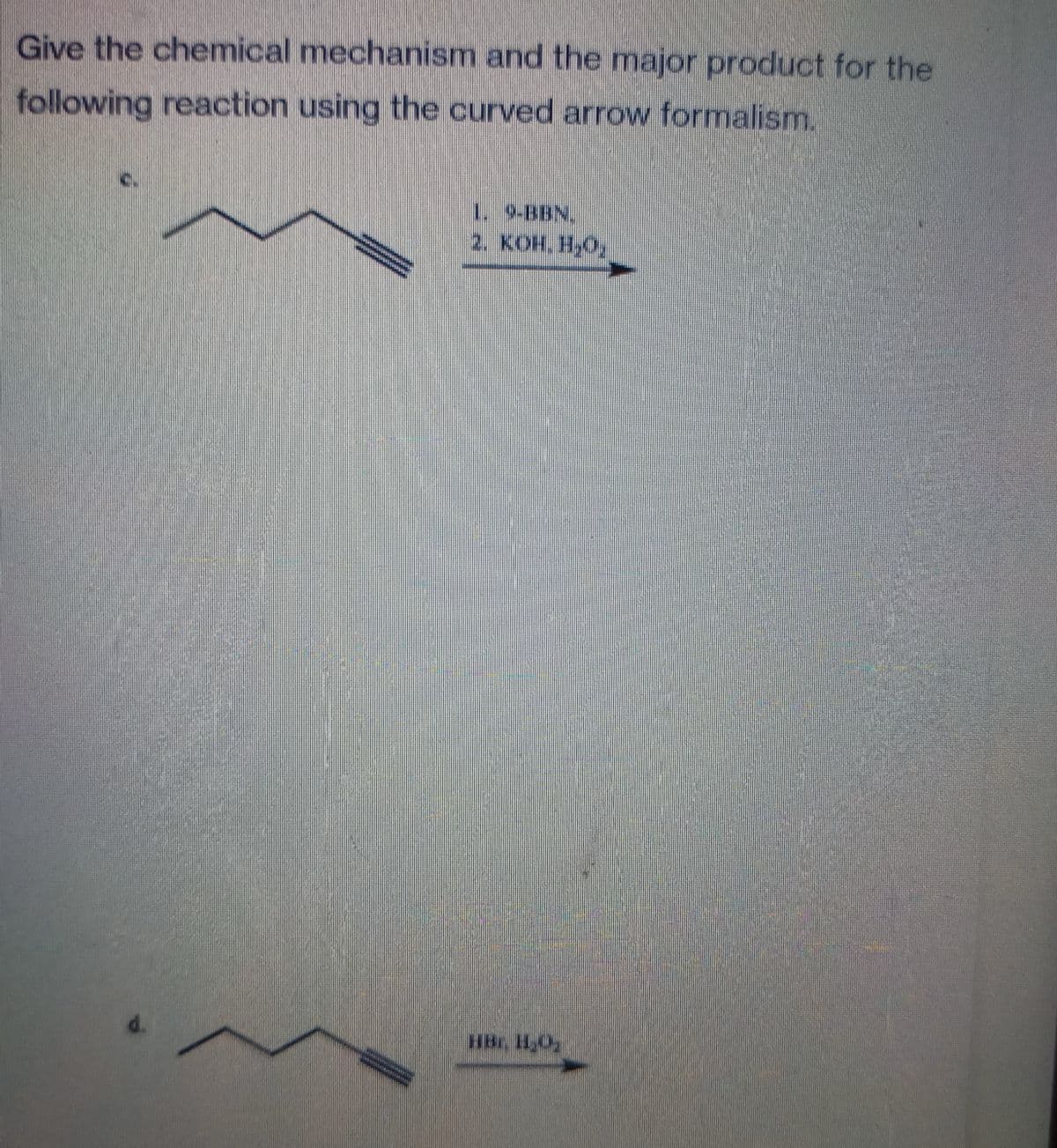 Give the chemical mechanism and the major product for the
following reaction using the curved arrow formalism.
2. KOH, HO,
HBr. H.O
