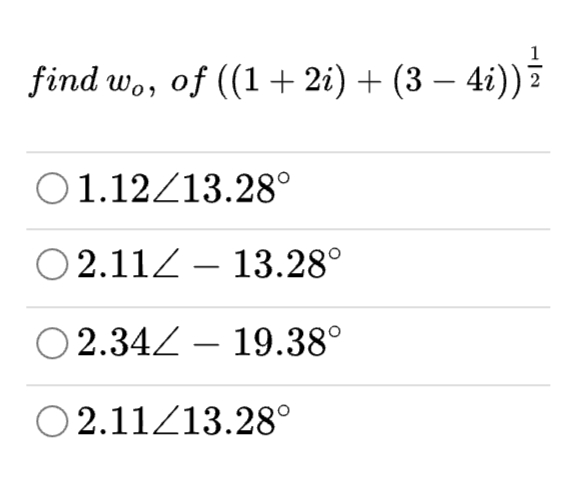 find w,, of ((1 + 2i) + (3 – 4i))
-
O1.12/13.28°
2.112 – 13.28°
|
O 2.34Z – 19.38°
O 2.11/13.28°
