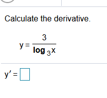 Calculate the derivative.
3
y =
log 3X
y' =[
