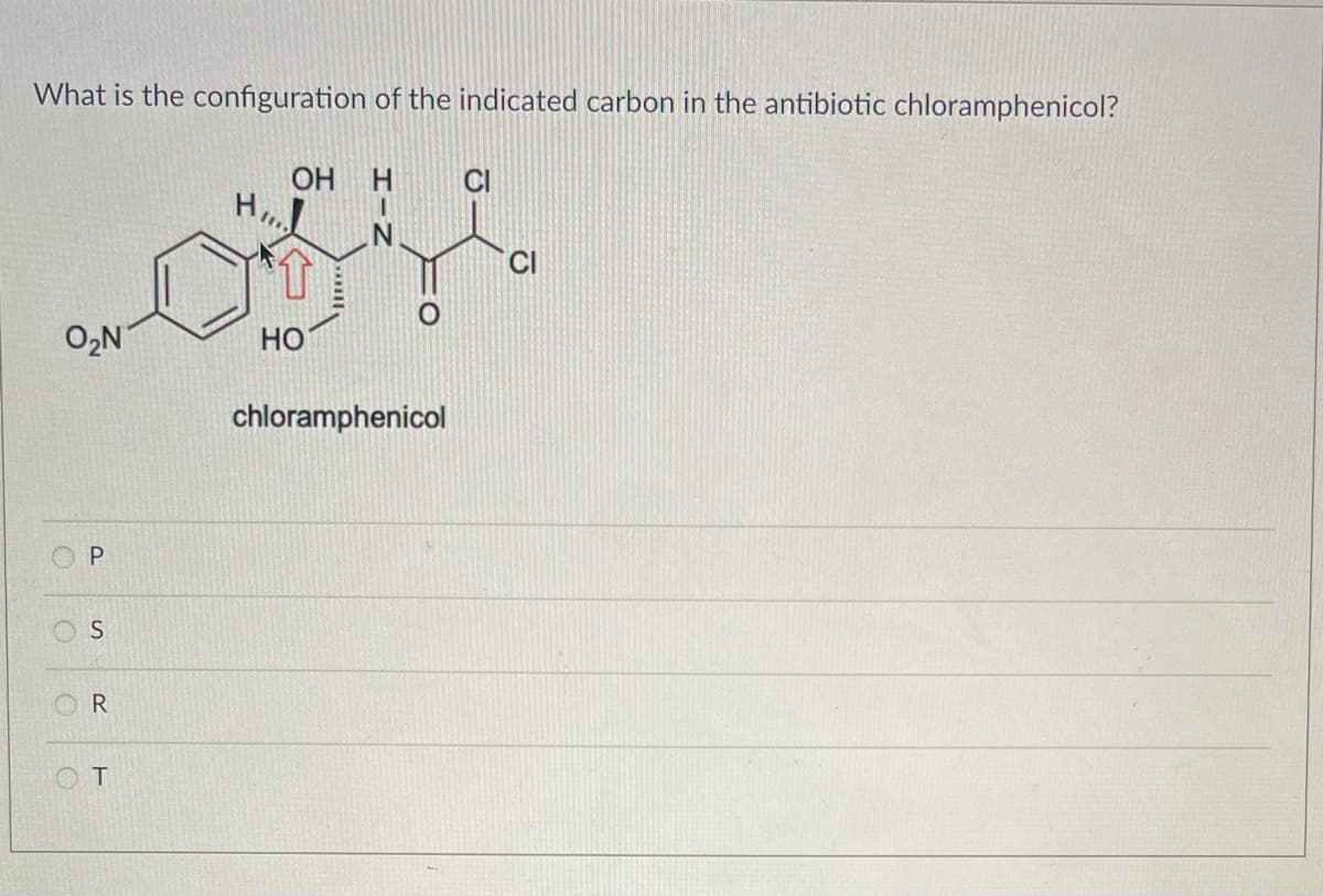 What is the configuration of the indicated carbon in the antibiotic chloramphenicol?
0₂2N
O
O
P
S
R
ОТ
OH
1
HO
H
chloramphenicol
CI
