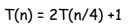T(n) = 2T(n/4) +1
