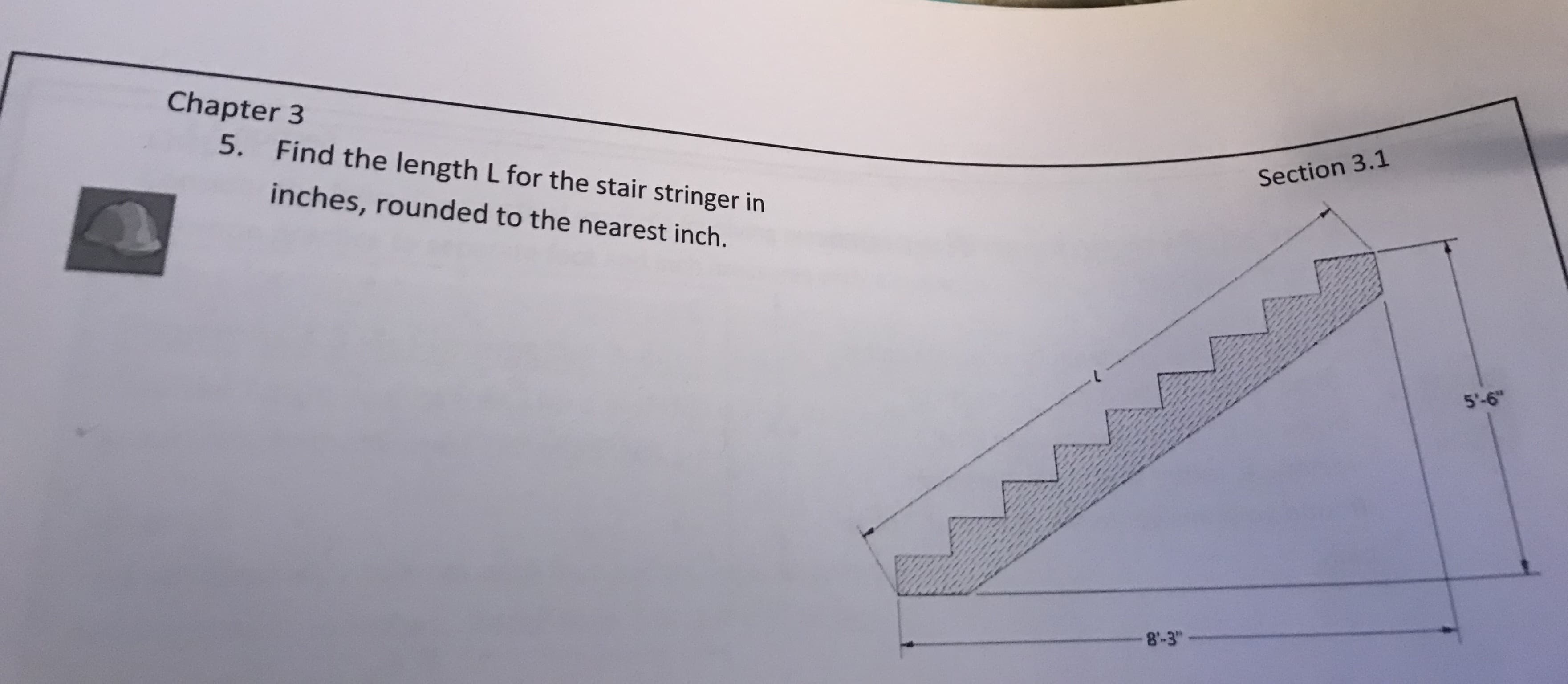 Chapter 3
Find the length Lfor the stair stringer in
inches, rounded to the nearest inch.
Section 3.1
5'-6
8-3
