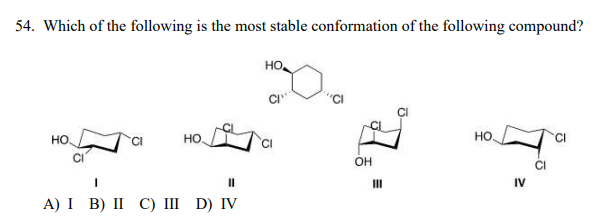 54. Which of the following is the most stable conformation of the following compound?
но,
HO.
но
но.
OH
II
IV
A) I B) II С) ш D) IV
