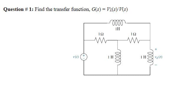 Question # 1: Find the transfer function, G(s) = V1(s)/V(s)
-0000
1H
v(1)
192
1 H
0000
192
www
1 H
elle
VL (1)