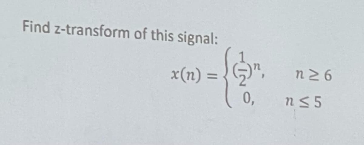 Find z-transform of this signal:
x(n) = {(¹,
0,
n≥6
n≤5