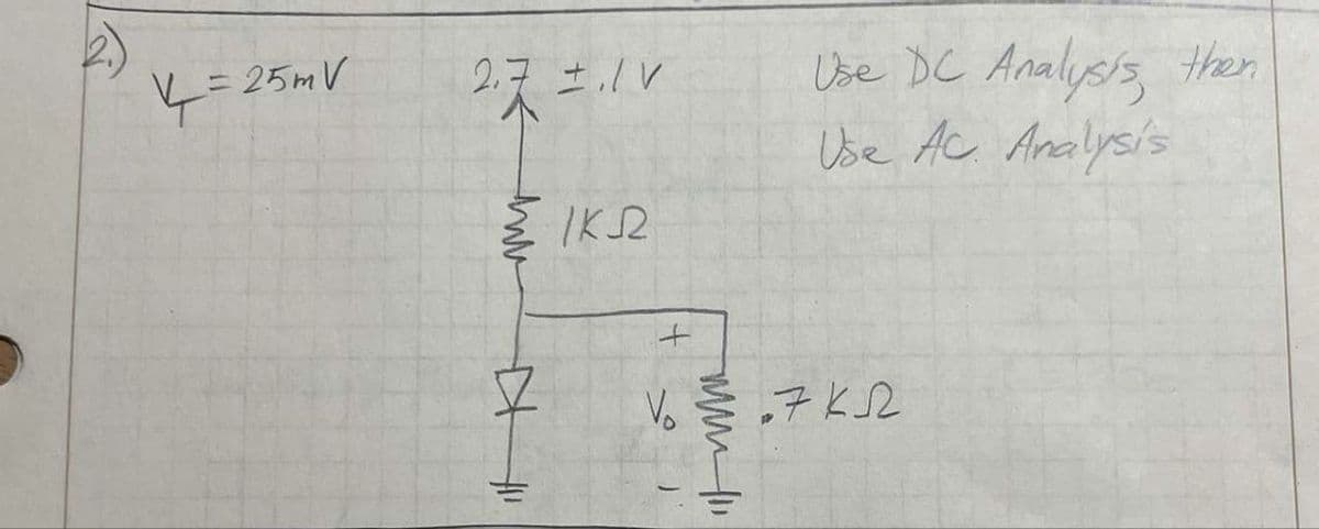 =2
25mV
2.7 +/V
Use DC Analysis, then
Use Ac Analysis
ΣΙΚΩ
V ≤.7KR
J