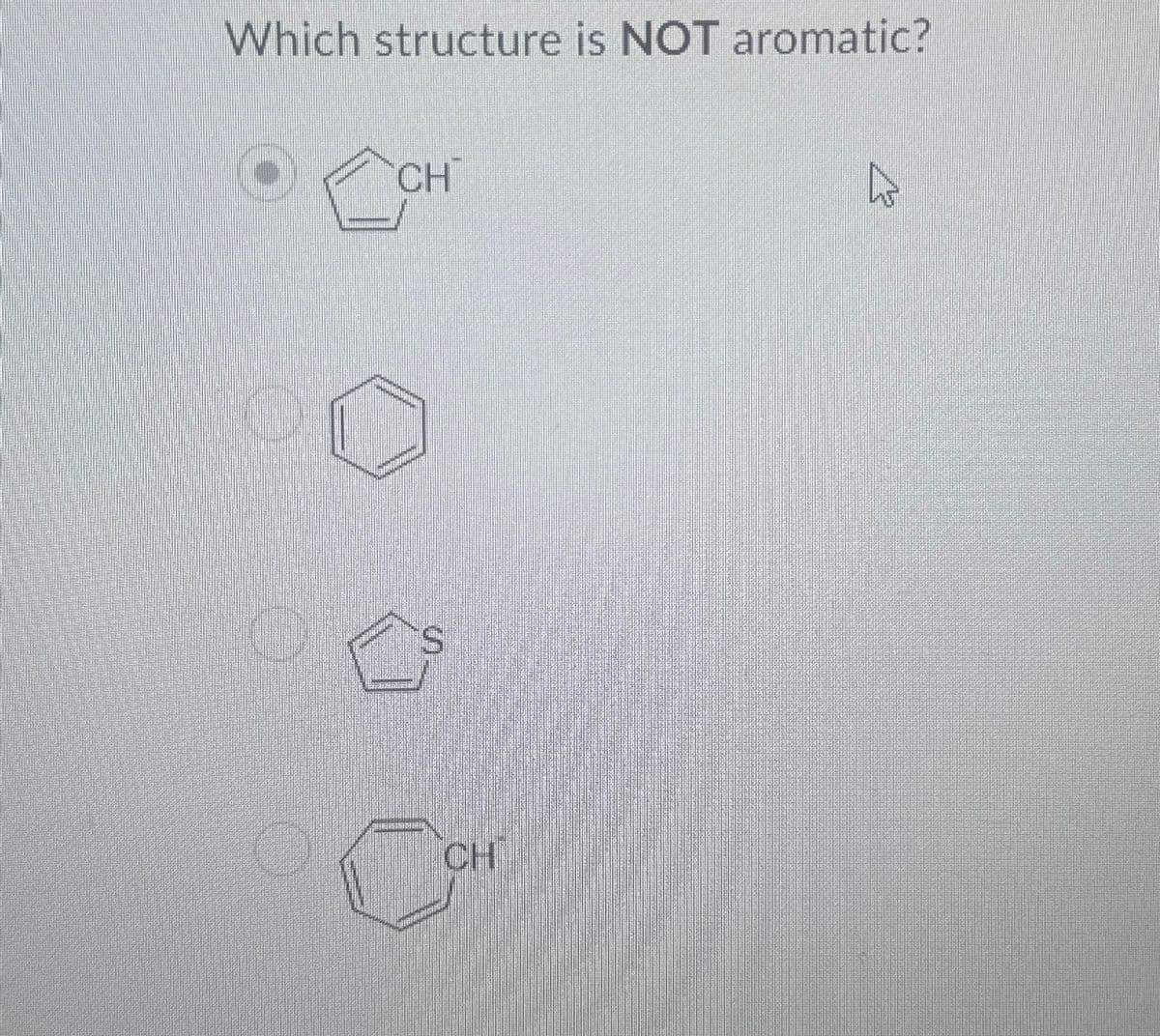 Which structure is NOT aromatic?
CH
CH