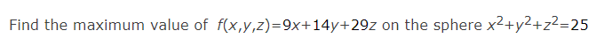 Find the maximum value of f(x,y,z)=9x+14y+29z on the sphere x2+y2+z²=25
