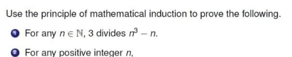 Use the principle of mathematical induction to prove the following.
For any ne N, 3 divides n – n.
For any positive integer n,
