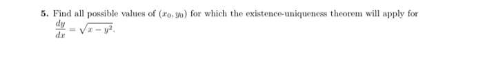 5. Find all possible values of (zo, yo) for which the existence-uniqueness theorem will apply for
dy
de